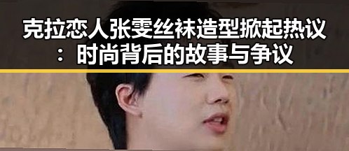 克拉恋人张雯丝袜造型掀起热议：时尚背后的故事与争议
