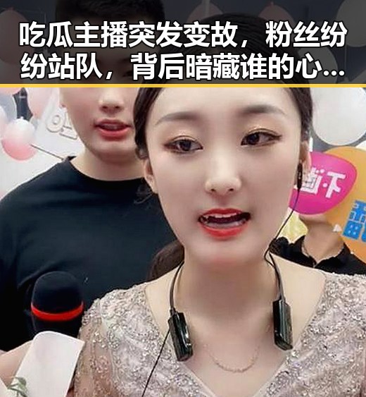 吃瓜主播突发变故，粉丝纷纷站队，背后暗藏谁的心思？