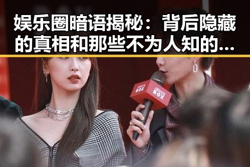 详细阅读:娱乐圈暗语揭秘:背后隐藏的真相和那些不为人知的秘密 娱乐圈暗语揭秘:背后隐藏的真相和那些不为人知的秘密